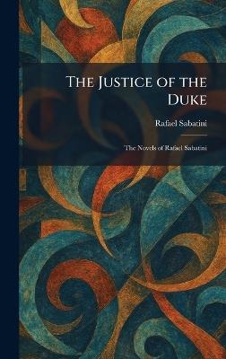 The Justice of the Duke: The Novels of Rafael Sabatini - Rafael Sabatini - cover