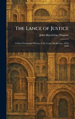 The Lance of Justice: A Semi-Centennial History of the Legal Aid Society, 1876-1926 - John MacArthur Maguire - cover