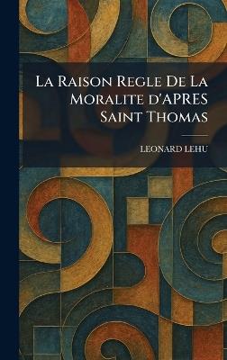 La Raison Regle De La Moralite d'APRES Saint Thomas - Leonard Lehu - cover