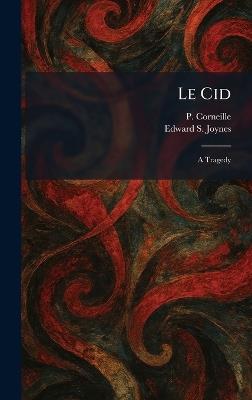 Le Cid: A Tragedy - P Corneille,Edward S Joynes - cover