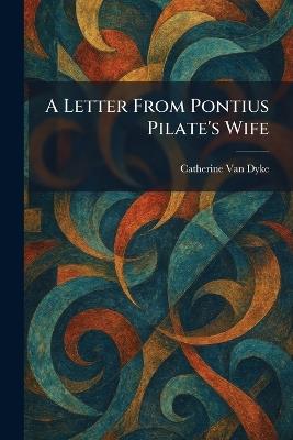 A Letter From Pontius Pilate's Wife - Catherine Van Dyke - cover