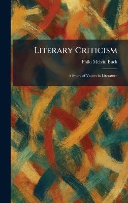 Literary Criticism: A Study of Values in Literature - Philo Melvin Buck - cover