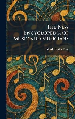The New Encyclopedia of Music and Musicians - Waldo Selden Pratt - cover