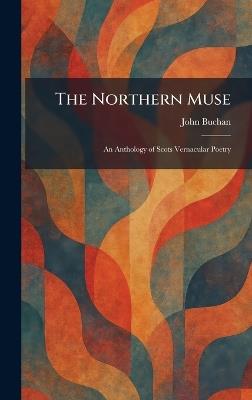 The Northern Muse: An Anthology of Scots Vernacular Poetry - John Buchan - cover