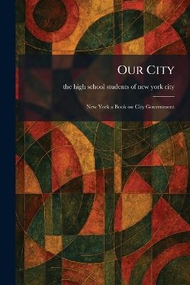 Our City: New York a Book on City Government - cover