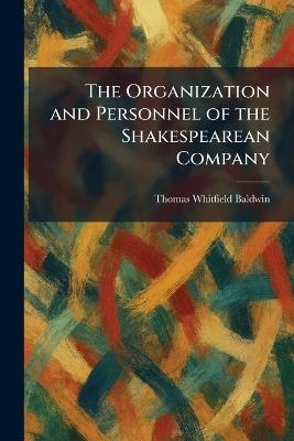 The Organization and Personnel of the Shakespearean Company - Thomas Whitfield Baldwin - cover