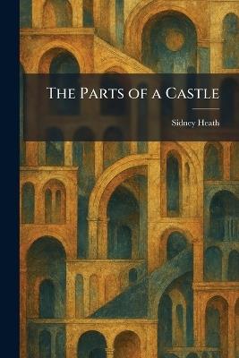The Parts of a Castle - Sidney Heath - cover