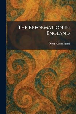 The Reformation in England - Oscar Albert Marti - cover