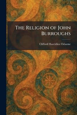 The Religion of John Burroughs - Clifford Hazeldine Osborne - cover