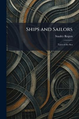 Ships and Sailors: Tales of the Sea - Stanley Rogers - cover