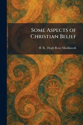 Some Aspects of Christian Belief - H R (Hugh Ross) Mackintosh - cover