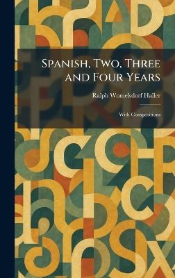 Spanish, Two, Three and Four Years: With Compositions - Ralph Womelsdorf Haller - cover