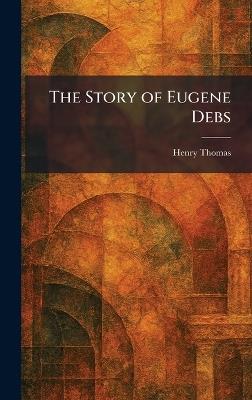 The Story of Eugene Debs - Henry Thomas - cover