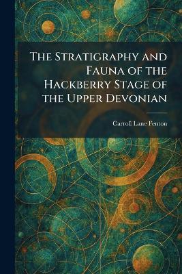 The Stratigraphy and Fauna of the Hackberry Stage of the Upper Devonian - Carroll Lane Fenton - cover