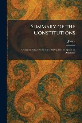 Summary of the Constitutions: Common Rules; Rules of Modesty; And, an Epistle on Obedience - cover