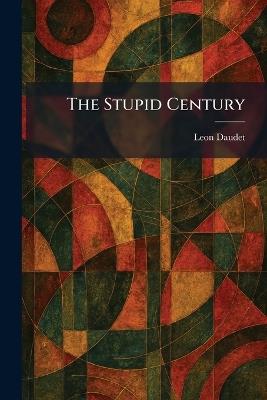 The Stupid Century - Leon Daudet - cover