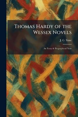 Thomas Hardy of the Wessex Novels: An Essay & Biographical Note - J G Sime - cover