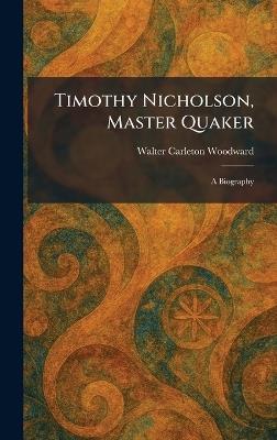 Timothy Nicholson, Master Quaker: A Biography - Walter Carleton Woodward - cover