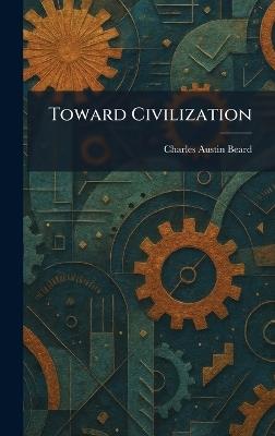 Toward Civilization - Charles Austin Beard - cover