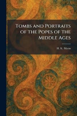 Tombs and Portraits of the Popes of the Middle Ages - H K Mann - cover