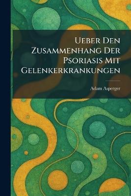 Ueber Den Zusammenhang Der Psoriasis Mit Gelenkerkrankungen - Adam Asperger - cover