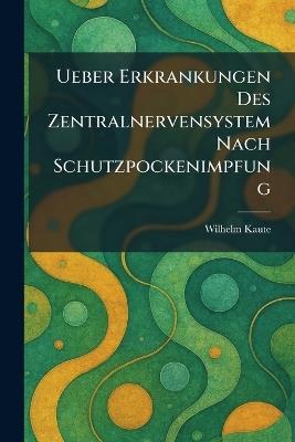 Ueber Erkrankungen Des Zentralnervensystem Nach Schutzpockenimpfung - Wilhelm Kaute - cover