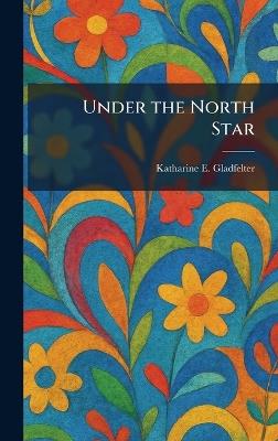 Under the North Star - Katharine E Gladfelter - cover