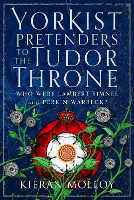 Yorkist Pretenders to the Tudor Throne: Who Were Lambert Simnel and Perkin Warbeck? - Kieran Molloy - cover