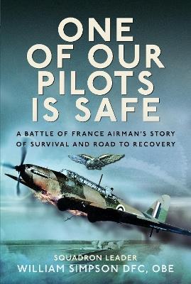 One of Our Pilots is Safe: A Battle of France Airman’s Story of Survival and Road to Recovery - William Simpson - cover