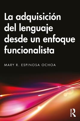 La adquisición del lenguaje desde un enfoque funcionalista - Mary R. Espinosa Ochoa - cover