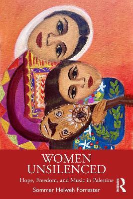 Women Unsilenced: Hope, Freedom, and Music in Palestine - Sommer Helweh Forrester - cover