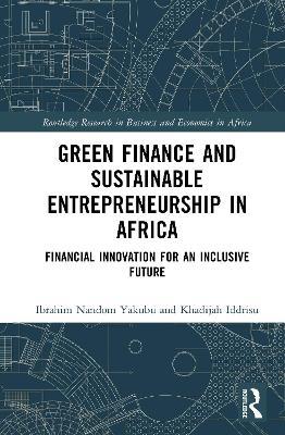 Green Finance and Sustainable Entrepreneurship in Africa: Financial Innovation for an Inclusive Future - Ibrahim Nandom Yakubu,Khadijah Iddrisu - cover
