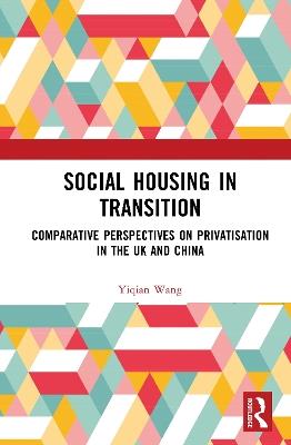 Social Housing in Transition: Comparative Perspectives on Privatisation in the UK and China - Yiqian Wang - cover