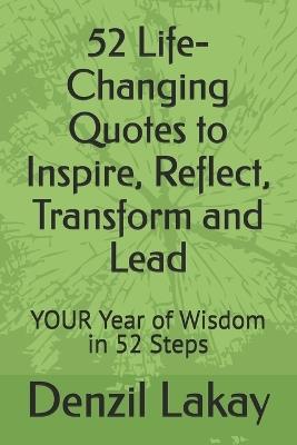 52 Life-Changing Quotes to Inspire, Reflect, Transform and Lead: YOUR Year of Wisdom in 52 Steps - Denzil Lakay - cover