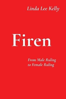 Firen: From Male Ruling to Female Ruling - Linda Lee Kelly - cover