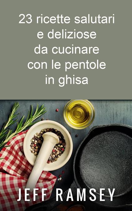 23 ricette salutari e deliziose da cucinare con le pentole in ghisa - Jeff Ramsey - ebook