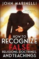 How To Recognize False Religions, Doctrines And Teachings - John Marinelli - cover