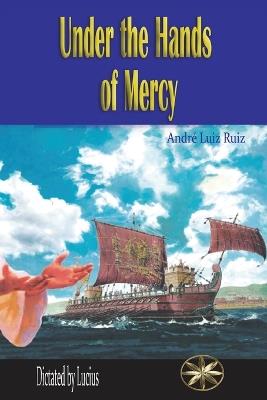 Under the Hands of Mercy - André Luiz Ruiz,The Spirit Lucius - cover