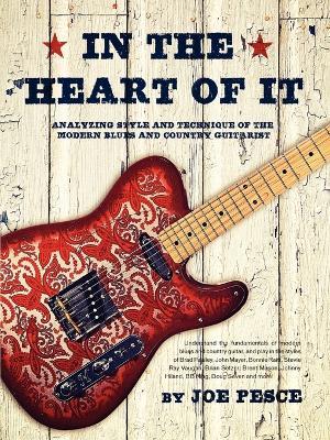 In The Heart Of It: Analyzing Style And Technique Of The Modern Blues And Country Guitarist - Joe Pesce - cover
