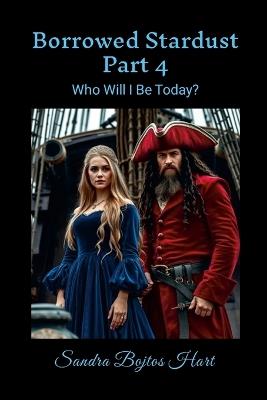 Borrowed Stardust - Part 4: Who Will I Be Today? - Sandra Bojtos Hart - cover