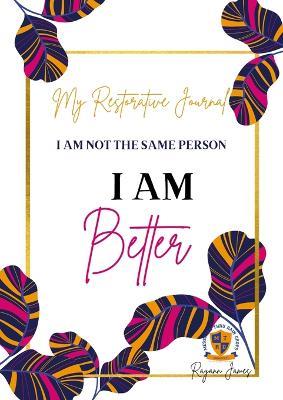 My Restorative Journal: I Am Better - Rayann James - cover