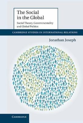 The Social in the Global: Social Theory, Governmentality and Global Politics - Jonathan Joseph - cover