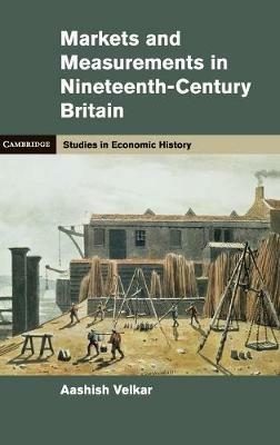 Markets and Measurements in Nineteenth-Century Britain - Aashish Velkar - cover
