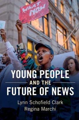 Young People and the Future of News: Social Media and the Rise of Connective Journalism - Lynn Schofield Clark,Regina Marchi - cover
