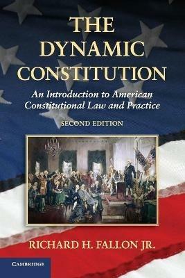The Dynamic Constitution: An Introduction to American Constitutional Law and Practice - Richard H. Fallon, Jr - cover
