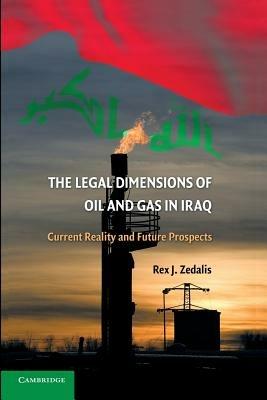 The Legal Dimensions of Oil and Gas in Iraq: Current Reality and Future Prospects - Rex J. Zedalis - cover