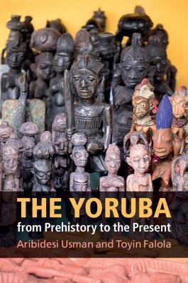 The Yoruba from Prehistory to the Present - Aribidesi Usman,Toyin Falola - cover