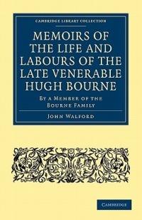 Memoirs of the Life and Labours of the Late Venerable Hugh Bourne: By a Member of the Bourne Family - John Walford - cover