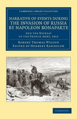 Narrative of Events during the Invasion of Russia by Napoleon Bonaparte: And the Retreat of the French Army, 1812 - Robert Thomas Wilson - cover