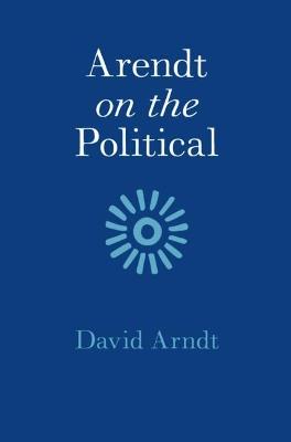 Arendt on the Political - David Arndt - cover